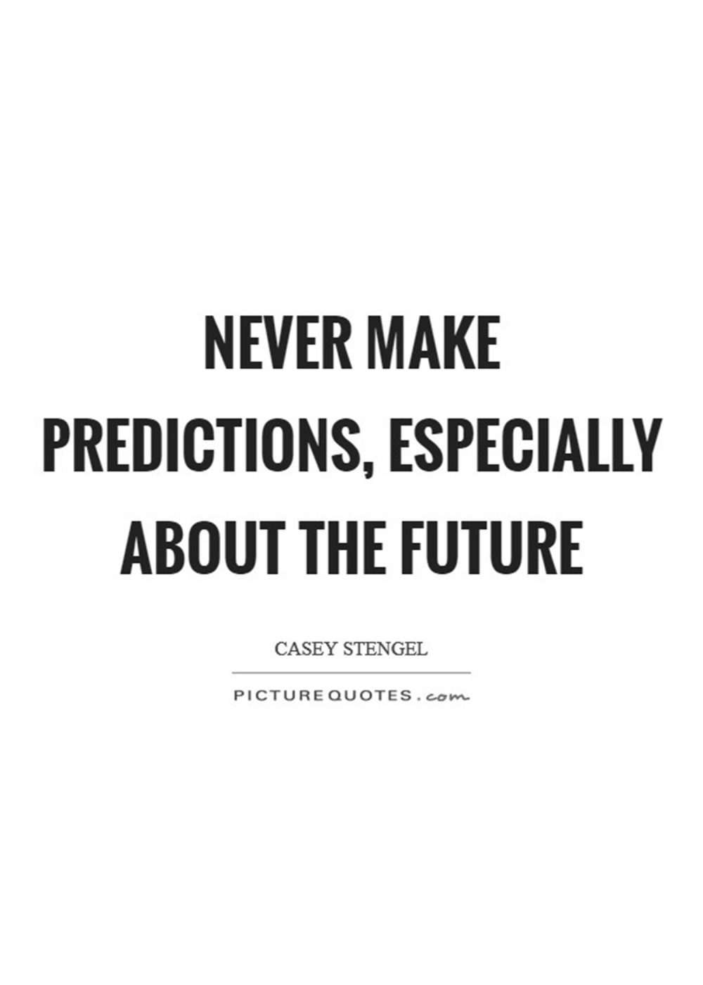 Never make predictions especially about the future quote